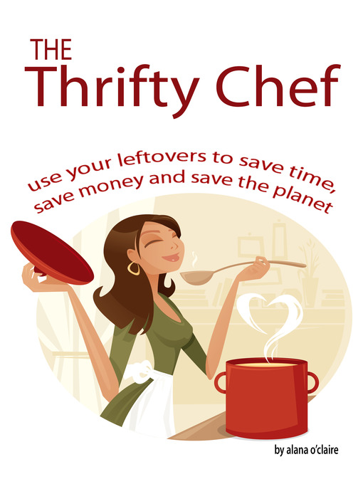 Title details for The Thrifty Chef - Use your Leftovers to Save Time, Save Money and Save the Planet by Alana O'Claire - Available